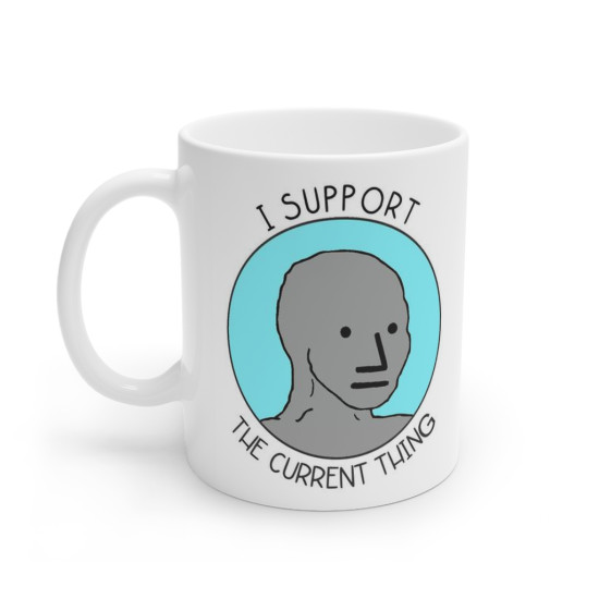 I Support The Current Thing - Political Meme - Ceramic Coffee Mug - 11 Ounce