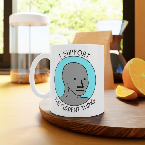 I Support The Current Thing - Political Meme - Ceramic Coffee Mug - 11 Ounce