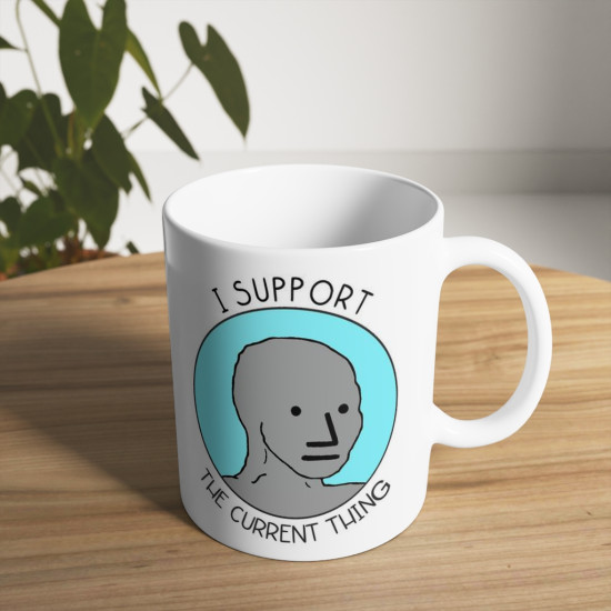 I Support The Current Thing - Political Meme - Ceramic Coffee Mug - 11 Ounce